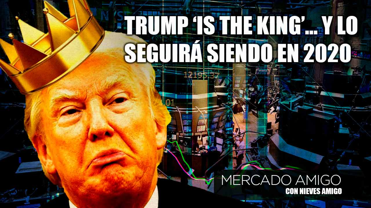 Mercado Amigo | Trump is the king y lo seguirá siendo en 2020