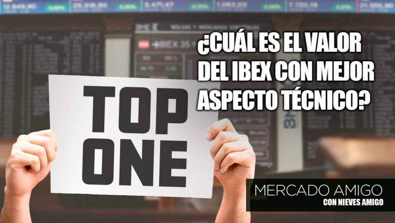 careta mercado amigo ¿cuál es valor del ibex con mejor aspecto técnico